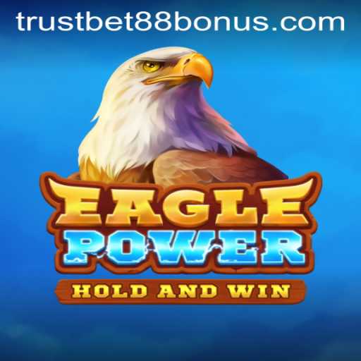 Unleashing Adventure with EaglePower: A Complete Guide with TRUSTBET88 Bonus